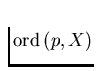 $\mathrm{ord}\,(p,X)$