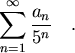 \begin{displaymath}
\sum _{n=1} ^\infty \frac{a_n}{5^n} \quad .
\end{displaymath}