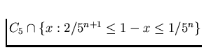 $C_5 \cap \{x : 2/5^{n+1}
\le 1-x \le 1/5^n\}$