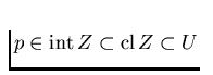 $p \in
\mathrm{int}\,Z \subset \mathrm{cl}\,Z \subset U$