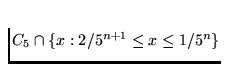 $C_5 \cap \{x : 2/5^{n+1}
\le x \le 1/5^n\}$