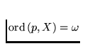 $\mathrm{ord}\,(p,X) = \omega$