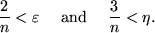 \begin{displaymath}\frac 2n < \varepsilon \quad \mbox { and } \quad \frac 3n < \eta.\end{displaymath}